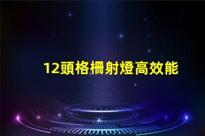 12頭格柵射燈高效能照明解決方案的選擇