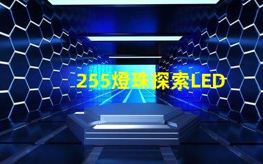 255燈珠探索LED燈珠的亮度與能效優(yōu)勢(shì)