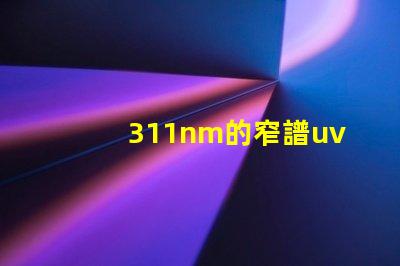 311nm的窄譜uvb為何選擇窄譜UVB光源提升療效