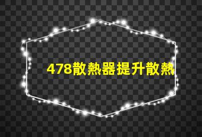 478散熱器提升散熱效率的關鍵技術揭秘