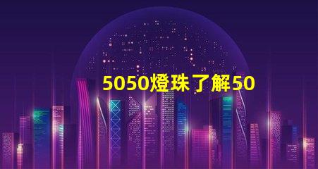 5050燈珠了解5050燈珠的優勢與應用領域
