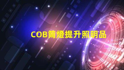 COB筒燈提升照明品質的最佳選擇