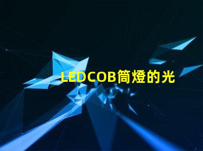LEDCOB筒燈的光效真的有那么好嗎探索LEDCOB筒燈的真實亮度與節能效果