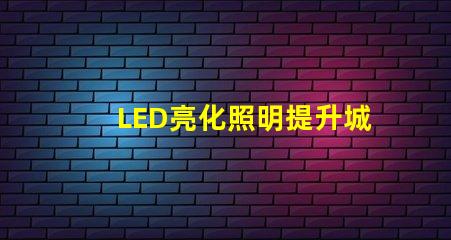 LED亮化照明提升城市夜景美感的最佳選擇