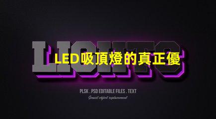 LED吸頂燈的真正優勢是什么揭示高效照明的秘密