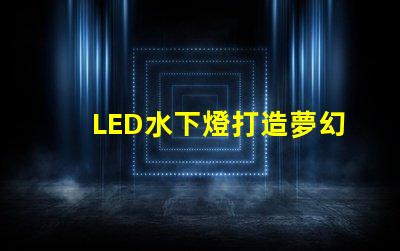 LED水下燈打造夢幻水景的完美選擇