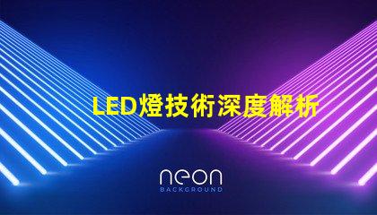 LED燈技術深度解析LED燈的創新與應用