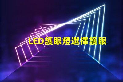 LED護眼燈選擇護眼燈的關鍵因素是什么