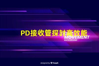 PD接收管探討高效能PD接收技術的最新進展
