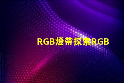 RGB燈帶探索RGB燈帶的創意應用與效果