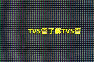 TVS管了解TVS管在電路保護中的關鍵作用