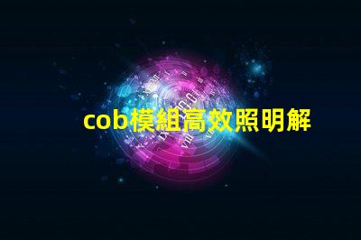 cob模組高效照明解決方案的關(guān)鍵