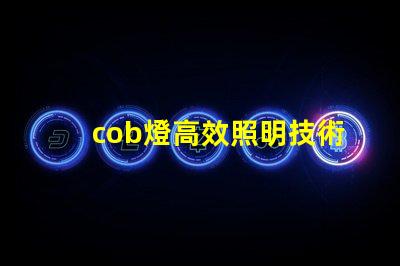 cob燈高效照明技術背后的秘密