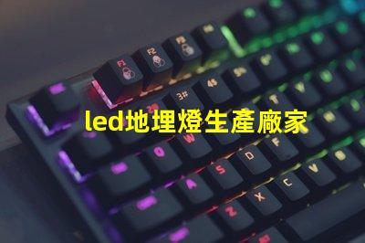 led地埋燈生產廠家如何選擇優質地埋燈供應商