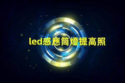 led感應筒燈提高照明效率的智能選擇