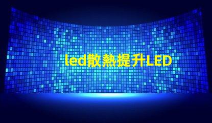 led散熱提升LED光源性能的關鍵技術揭秘