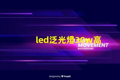 led泛光燈30w高效節能選擇,如何提升您的照明體驗