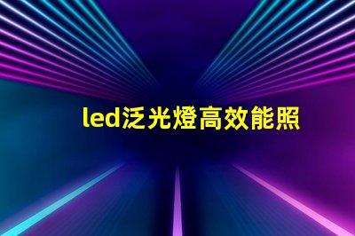 led泛光燈高效能照明解決方案的選擇