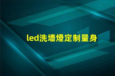 led洗墻燈定制量身定制的完美照明解決方案,你準備好了嗎