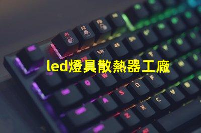 led燈具散熱器工廠揭秘優(yōu)秀散熱器設(shè)計(jì)的秘訣
