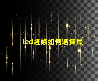 led燈條如何選擇最適合您項目的led燈條