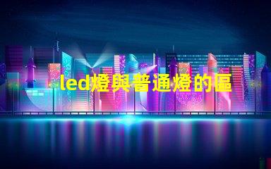 led燈與普通燈的區別深度揭秘LED燈的優勢與劣勢
