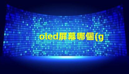 oled屏幕哪個(gè)廠家技術(shù)好揭示市場(chǎng)領(lǐng)先的OLED技術(shù)制造商