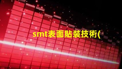 smt表面貼裝技術(shù)的簡要介紹