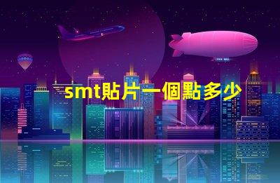 smt貼片一個點多少錢了解SMT貼片成本的關鍵因素