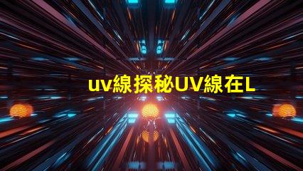 uv線探秘UV線在LED光源中的應用價值