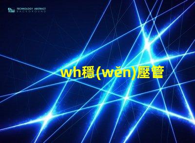 wh穩(wěn)壓管如何挑選高性能的wh穩(wěn)壓管