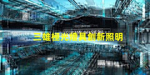三雄極光燈具創新照明解決方案的先鋒