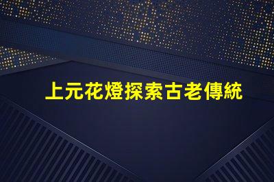上元花燈探索古老傳統與現代設計的交融