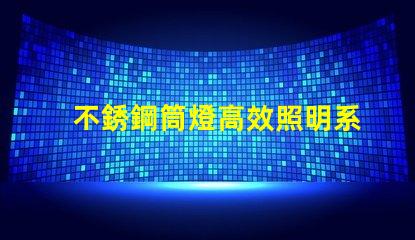 不銹鋼筒燈高效照明系統的最佳選擇嗎