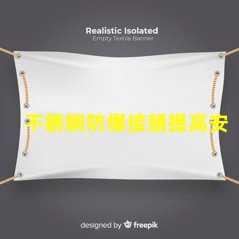 不銹鋼防爆接頭提高安全性的防爆接頭選擇