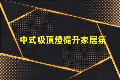 中式吸頂燈提升家居氛圍的藝術選擇,你準備好了嗎