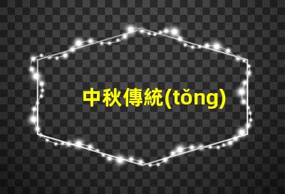 中秋傳統(tǒng)花燈探索花燈背后的文化意義與魅力