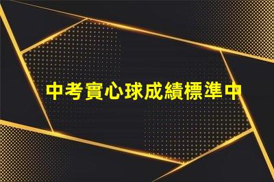 中考實心球成績標準中考實心球評分細則解析