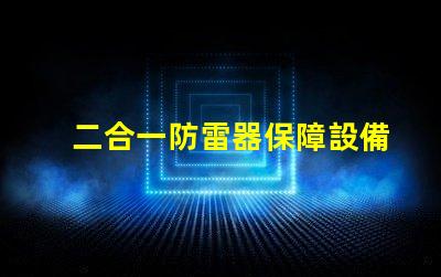 二合一防雷器保障設備安全性的關鍵技術
