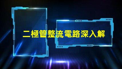 二極管整流電路深入解析整流原理與應用