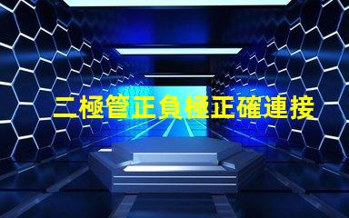 二極管正負極正確連接方式的重要性解析
