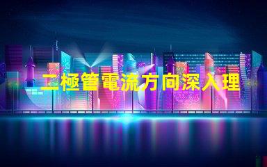 二極管電流方向深入理解二極管的基本工作原理