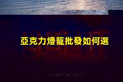 亞克力燈籠批發如何選擇優質供應商以降低成本