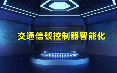 交通信號控制器智能化交通管理解決方案的未來