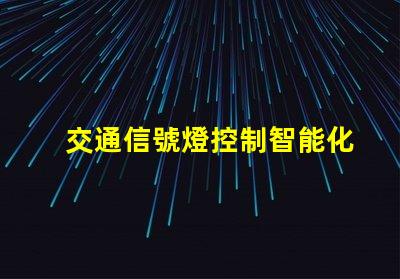 交通信號燈控制智能化交通管理系統的變革