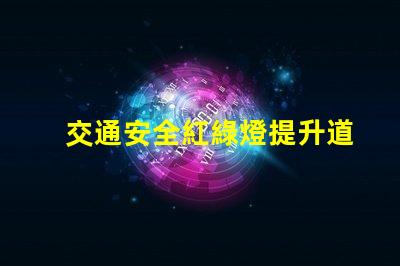 交通安全紅綠燈提升道路安全的關(guān)鍵因素嗎