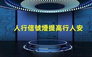 人行信號燈提高行人安全的智能解決方案