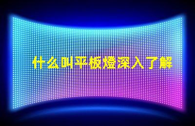 什么叫平板燈深入了解平板燈的功能與優勢