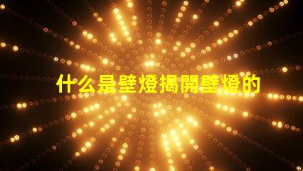 什么是壁燈揭開壁燈的神秘面紗與應用場景