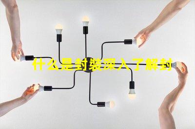 什么是封裝深入了解封裝技術的重要性